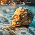 You Are a Badass at Making Money: Master the Mindset of Wealth