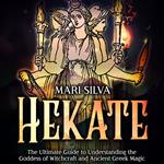 Hekate: The Ultimate Guide to Understanding the Goddess of Witchcraft and Ancient Greek Magic