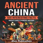 Ancient China: 500 Interesting Facts About Early Chinese History