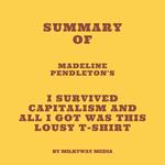 Summary of Madeline Pendleton's I Survived Capitalism and All I Got Was This Lousy T-Shirt