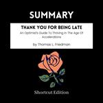 SUMMARY - Thank You For Being Late: An Optimist’s Guide To Thriving In The Age Of Accelerations By Thomas L. Friedman