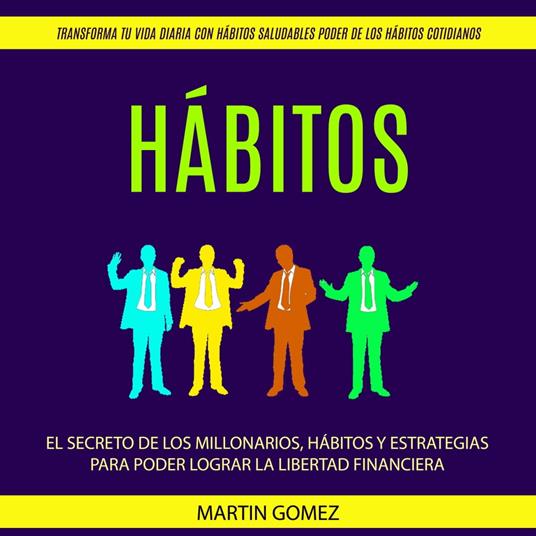 Hábitos: El secreto de los millonarios, hábitos y estrategias para poder lograr la libertad financiera (Transforma tu Vida Diaria con Hábitos Saludables Poder de los Hábitos Cotidianos)