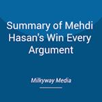 Summary of Mehdi Hasan's Win Every Argument