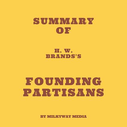 Summary of H. W. Brands's Founding Partisans