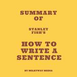 Summary of Stanley Fish's How to Write a Sentence