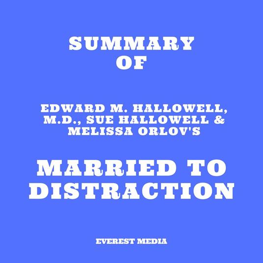 Summary of Edward M. Hallowell, M.D., Sue Hallowell & Melissa Orlov's Married to Distraction