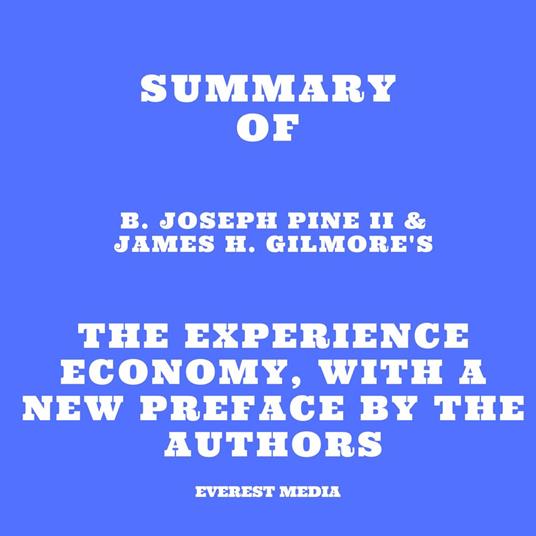 Summary of B. Joseph Pine II & James H. Gilmore's The Experience Economy, With a New Preface by the Authors