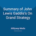 Summary of John Lewis Gaddis’s On Grand Strategy