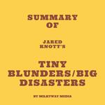 Summary of Jared Knott's Tiny Blunders/Big Disasters