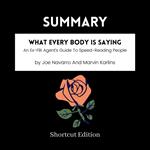 SUMMARY - What Every Body Is Saying: An Ex-FBI Agent’s Guide To Speed-Reading People By Joe Navarro And Marvin Karlins