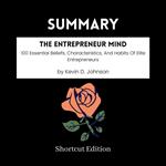 SUMMARY - The Entrepreneur Mind: 100 Essential Beliefs, Characteristics, And Habits Of Elite Entrepreneurs By Kevin D. Johnson