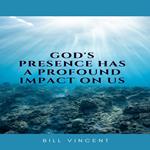 God's Presence Has a Profound Impact On Us