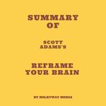 Summary of Scott Adams's Reframe Your Brain