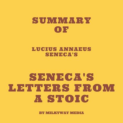 Summary of Lucius Annaeus Seneca's Seneca's Letters from a Stoic