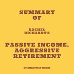 Summary of Rachel Richards's Passive Income, Aggressive Retirement