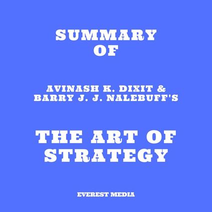 Summary of Avinash K. Dixit & Barry J. J. Nalebuff's The Art of Strategy