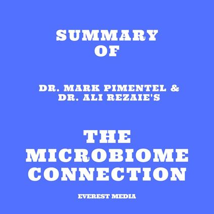 Summary of Dr. Mark Pimentel & Dr. Ali Rezaie's The Microbiome Connection