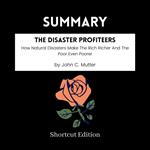 SUMMARY - The Disaster Profiteers: How Natural Disasters Make The Rich Richer And The Poor Even Poorer By John C. Mutter