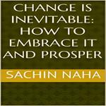 Change is Inevitable: How to Embrace It and Prosper