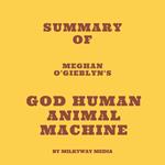 Summary of Meghan O'Gieblyn's God Human Animal Machine