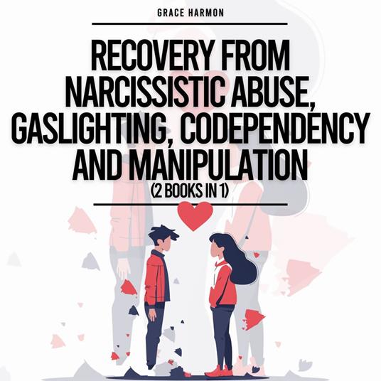 Recovery From Narcissistic Abuse, Gaslighting, Codependency And Manipulation (2 Books in 1): Understand A Narcissists Dark Psychology + Escape Toxic Family Members & Relationships