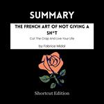 SUMMARY - The French Art Of Not Giving A Sh*t: Cut The Crap And Live Your Life By Fabrice Midal