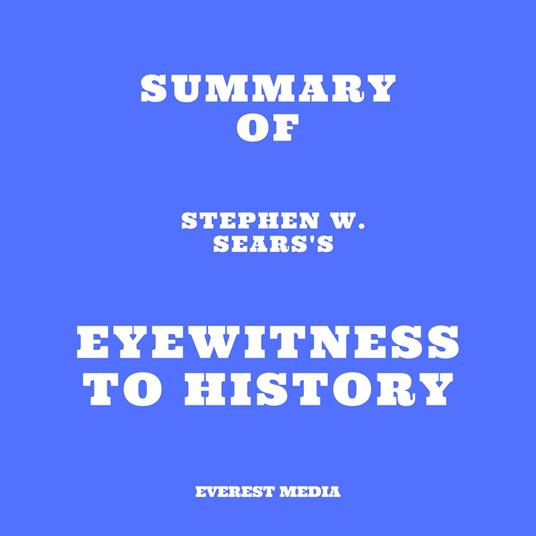 Summary of Stephen W. Sears's Eyewitness to History