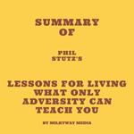 Summary of Phil Stutz's Lessons for Living What Only Adversity Can Teach You