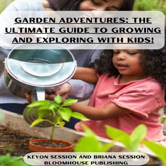 Garden Adventures: The Ultimate Guide to Growing and Exploring with Kids?