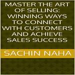 Master the Art of Selling: Winning Ways to Connect with Customers and Achieve Sales Success