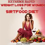 EXTREME RAPID WEIGHT LOSS FOR WOMEN & SIRTFOOD DIET