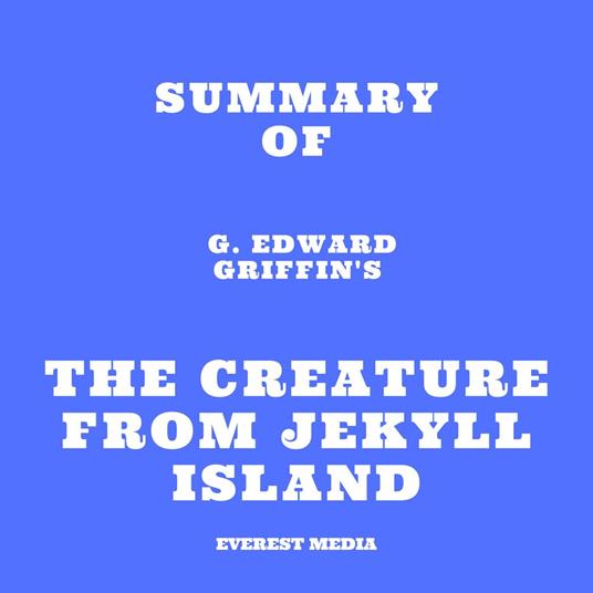 Summary of G. Edward Griffin's The Creature from Jekyll Island