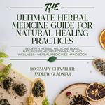 Ultimate Herbal Medicine Guide for Natural Healing Practices, The