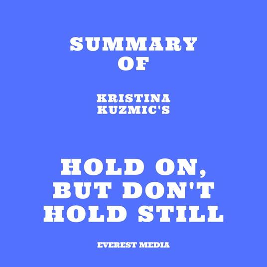 Summary of Kristina Kuzmic's Hold On, But Don't Hold Still