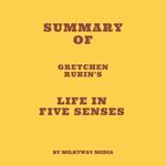 Summary of Gretchen Rubin's Life in Five Senses