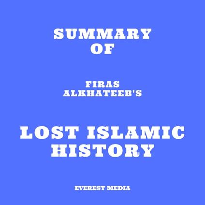 Summary of Firas Alkhateeb's Lost Islamic History