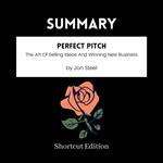 SUMMARY - Perfect Pitch: The Art Of Selling Ideas And Winning New Business By Jon Steel