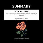 SUMMARY - How We Learn: The Surprising Truth About When, Where, And Why It Happens By Benedict Carey