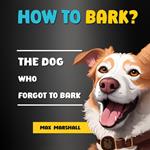 How to Bark?: The Dog Who Forgot to Bark