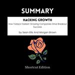 SUMMARY - Hacking Growth: How Today’s Fastest-Growing Companies Drive Breakout Success By Sean Ellis And Morgan Brown
