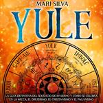 Yule: La guía definitiva del solsticio de invierno y cómo se celebra en la wicca, el druidismo, el cristianismo y el paganismo