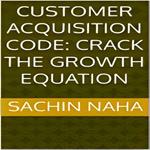 Customer Acquisition Code: Crack the Growth Equation
