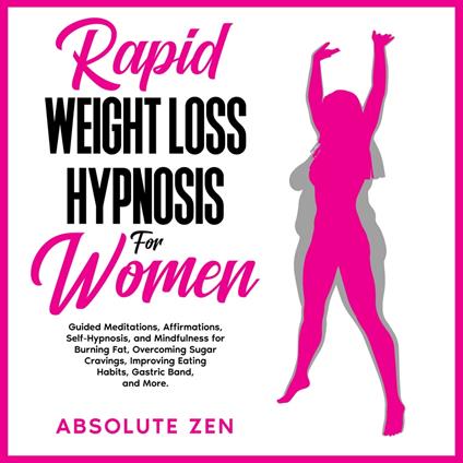 Rapid Weight Loss Hypnosis for Women: Guided Meditations, Affirmations, Self-Hypnosis, and Mindfulness for Burning Fat, Overcoming Sugar Cravings, Improving Eating Habits, Gastric Band, and More.