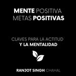 Mente Positiva, Metas Positivas: Claves para la Actitud y la Mentalidad