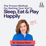 Proven Method For Getting Your Kid to Sleep, Eat and Play Happily, The