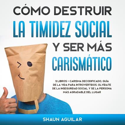 Cómo Destruir la Timidez Social y ser más Carismático