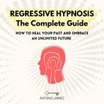 Regressive Hypnosis, the Complete Guide