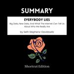 SUMMARY - Everybody Lies: Big Data, New Data, And What The Internet Can Tell Us About Who We Really Are By Seth Stephens-Davidowitz