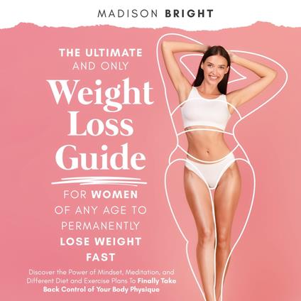 Ultimate and Only Weight Loss Guide for Women of Any Age to Permanently Lose Weight Fast, The