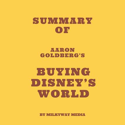 Summary of Aaron Goldberg's Buying Disney's World